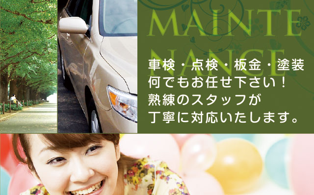 MAINTE NANCE 車検・点検・板金・塗装何でもお任せ下さい！熟練のスタッフが丁寧に対応いたします。